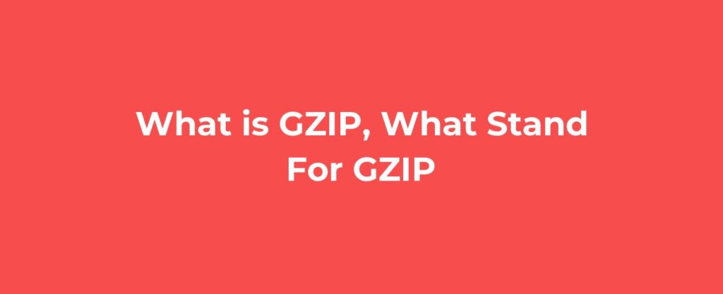 What is GZIP, What Stand For GZIP